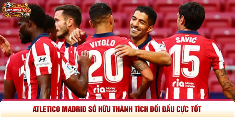Atletico Madrid sở hữu thành tích đối đầu cực tốt