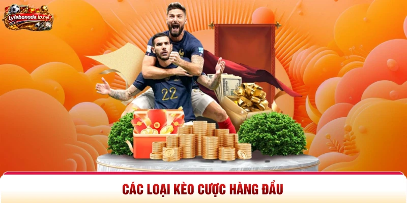 Các loại kèo cược hàng đầu