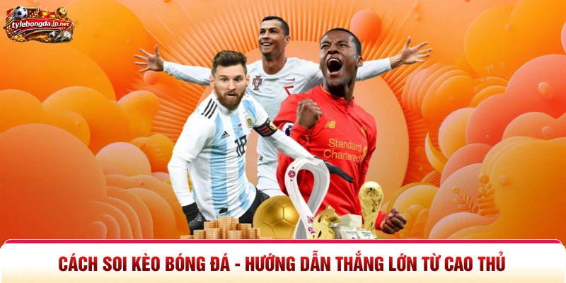 Cách Soi Kèo Bóng Đá - Hướng Dẫn Thắng Lớn Từ Cao Thủ