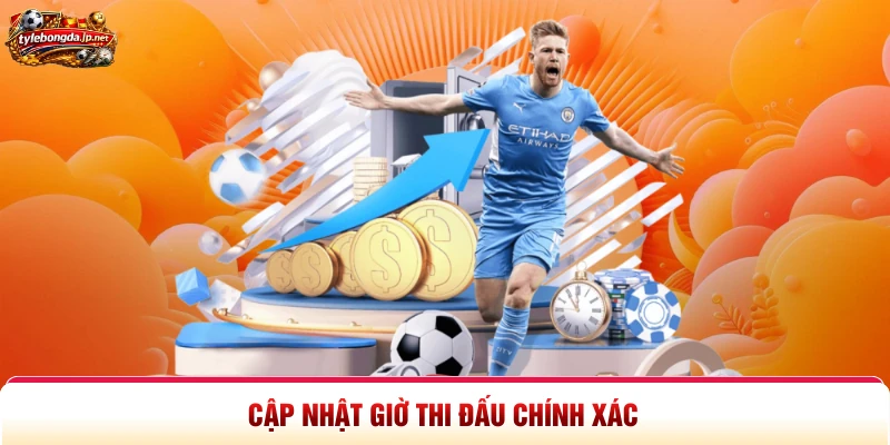 Cập nhật giờ thi đấu chính xác