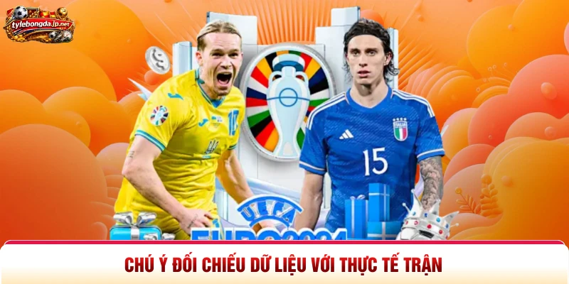 Chú ý đối chiếu dữ liệu với thực tế trận