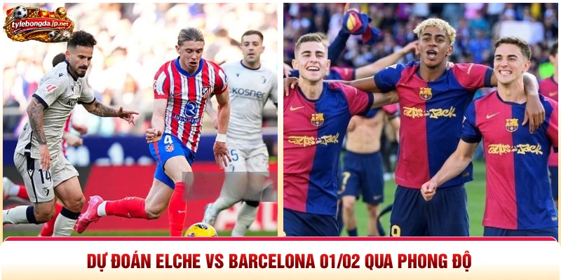 Dự đoán Elche vs Barcelona 01/02 qua phong độ