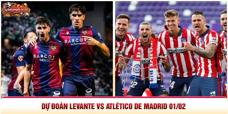 Dự đoán Levante vs Atlético de Madrid 01/02