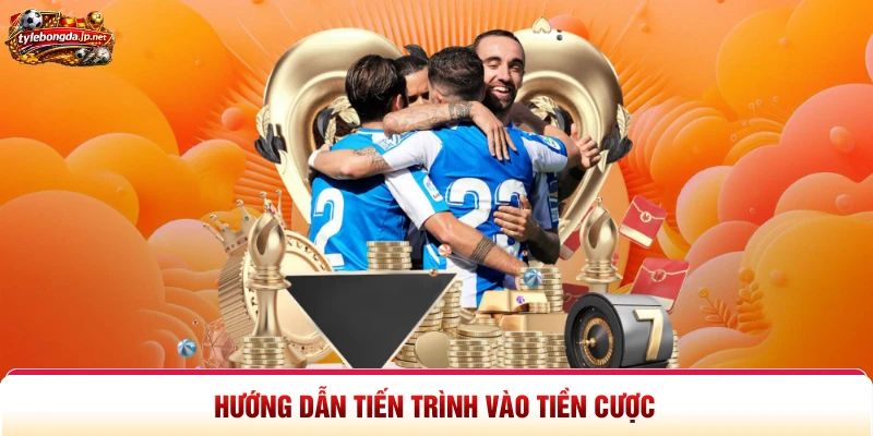 Hướng dẫn tiến trình vào tiền cược