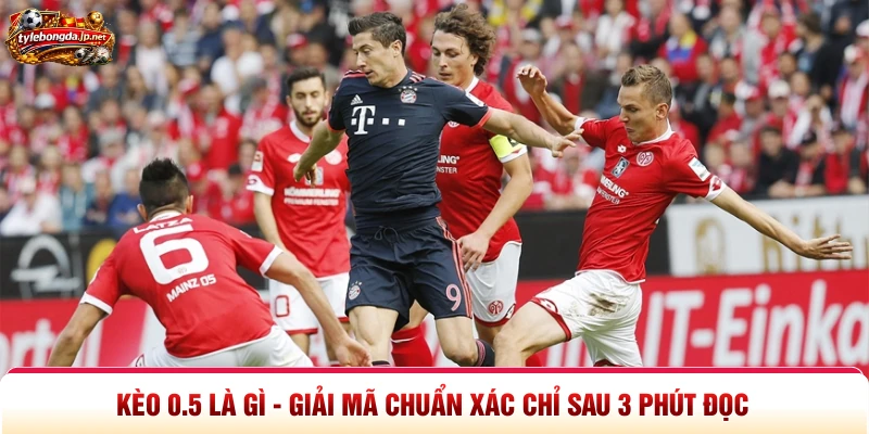 Kèo 0.5 Là Gì - Giải Mã Chuẩn Xác Chỉ Sau 3 Phút Đọc