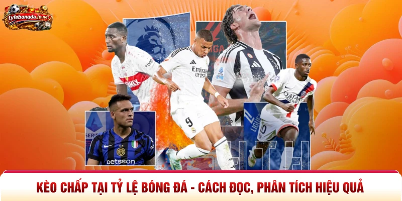 Kèo Chấp Tại Tỷ Lệ Bóng Đá - Cách Đọc, Phân Tích Hiệu Quả