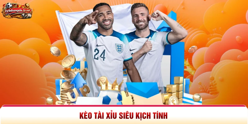 Kèo tài xỉu siêu kịch tính