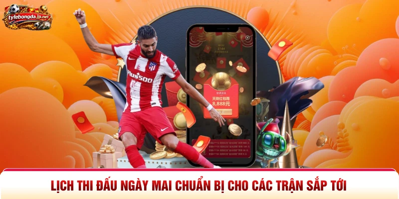 Lịch Thi Đấu Ngày Mai Chuẩn Bị Cho Các Trận Sắp Tới