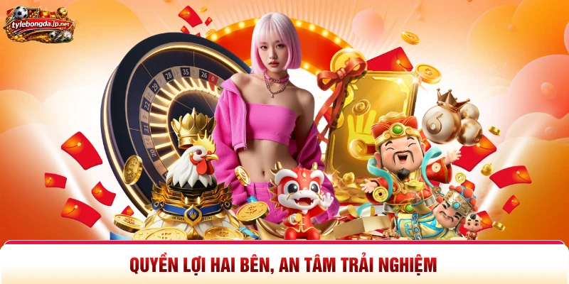 Quyền lợi hai bên, an tâm trải nghiệm