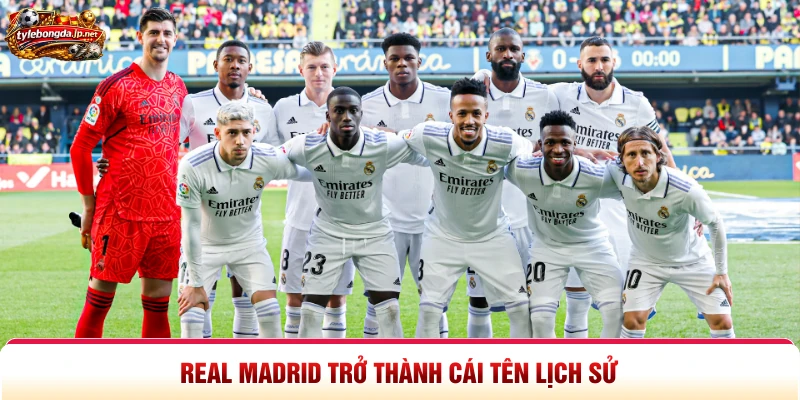 Real Madrid trở thành cái tên lịch sử