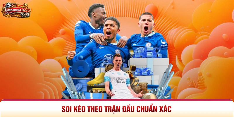 Soi kèo theo trận đấu chuẩn xác