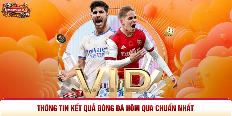 Thông tin kết quả bóng đá hôm qua chuẩn nhất