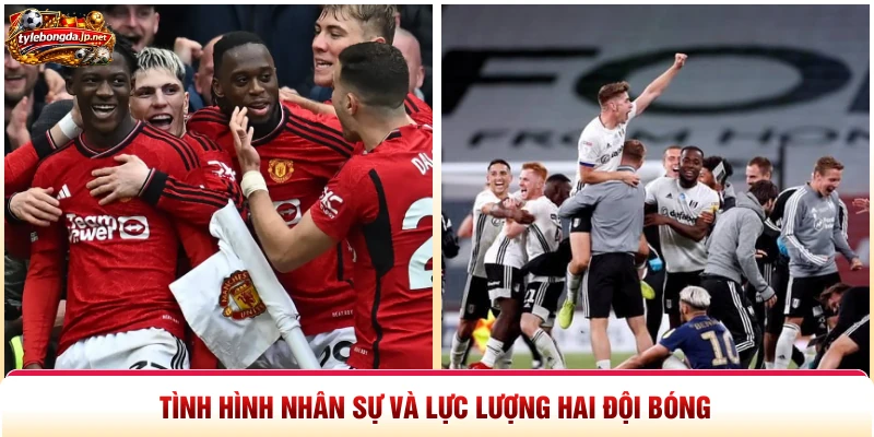 Tình hình nhân sự và lực lượng hai đội bóng