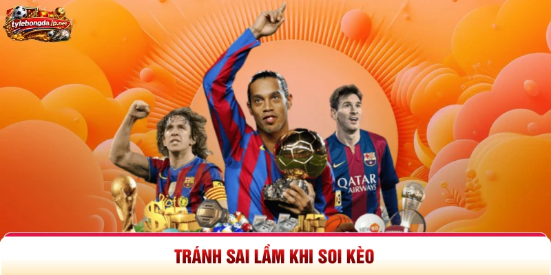 Tránh sai lầm khi soi kèo