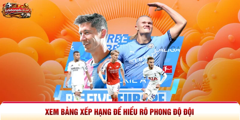 Xem bảng xếp hạng để hiểu rõ phong độ đội 