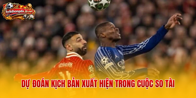 Dự đoán kịch bản xuất hiện trong cuộc so tài